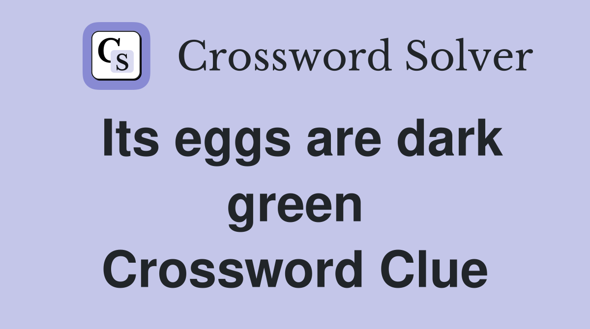 Its eggs are dark green Crossword Clue