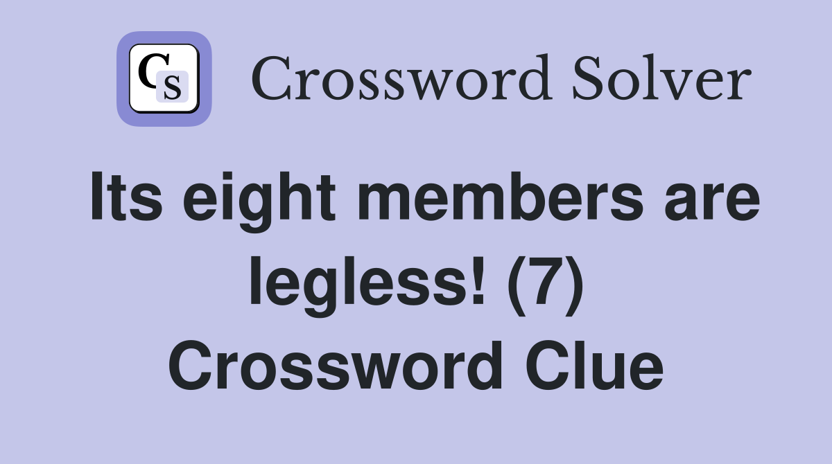 Its eight members are legless! (7) Crossword Clue