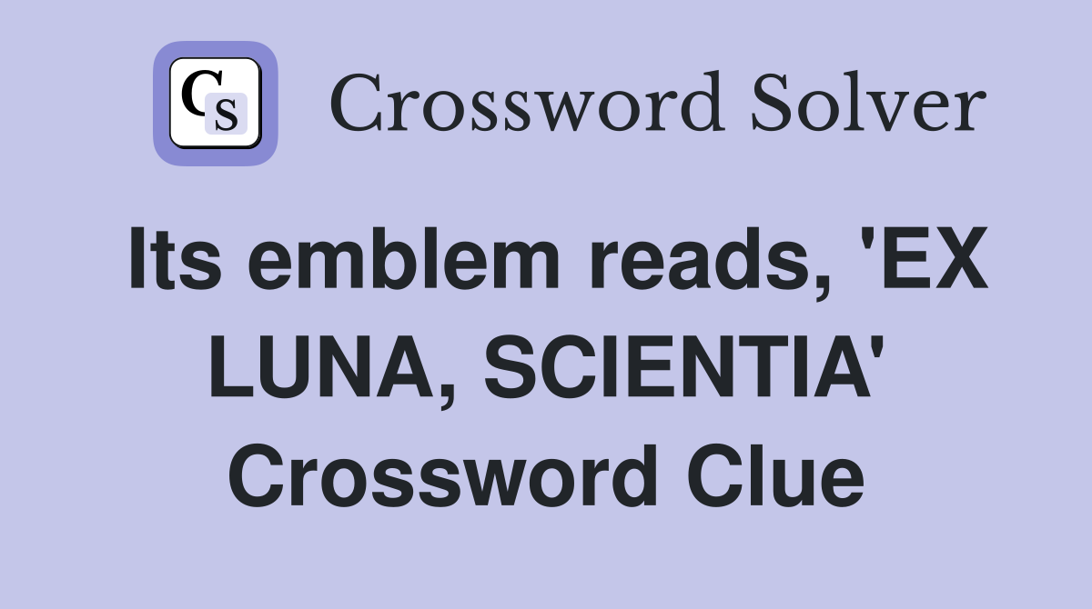 Its emblem reads, 'EX LUNA, SCIENTIA' Crossword Clue