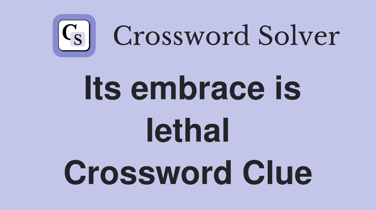 Its embrace is lethal Crossword Clue