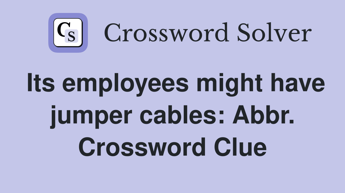 Its employees might have jumper cables: Abbr. Crossword Clue