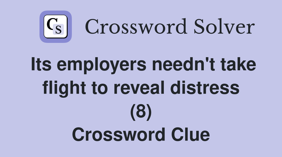 Its employers needn't take flight to reveal distress (8) Crossword Clue