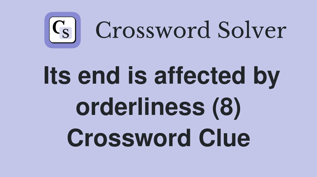 Its end is affected by orderliness (8) Crossword Clue