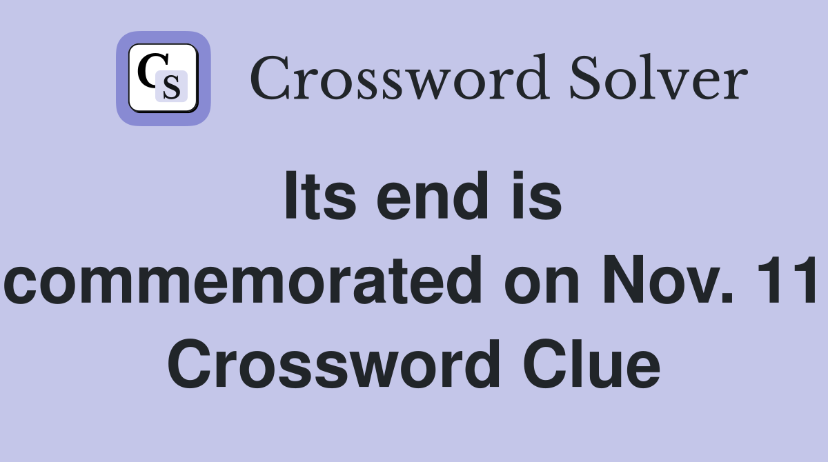 Its end is commemorated on Nov. 11 Crossword Clue