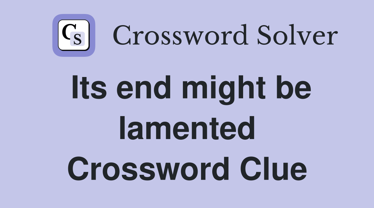 Its end might be lamented Crossword Clue