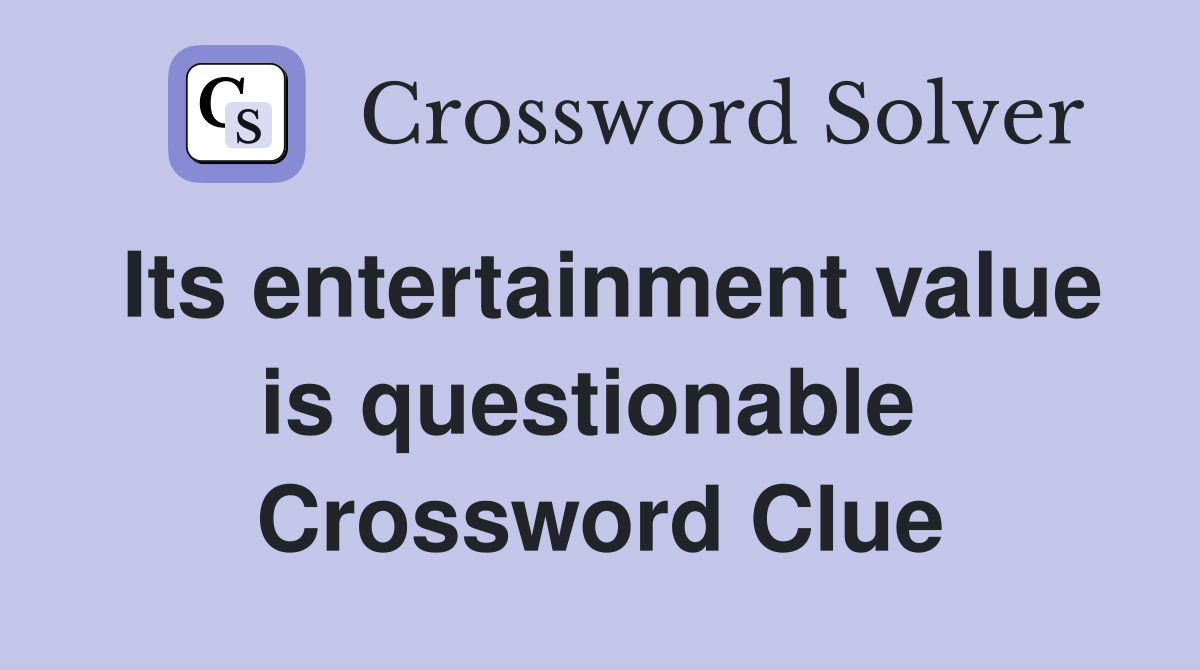 Its entertainment value is questionable  Crossword Clue