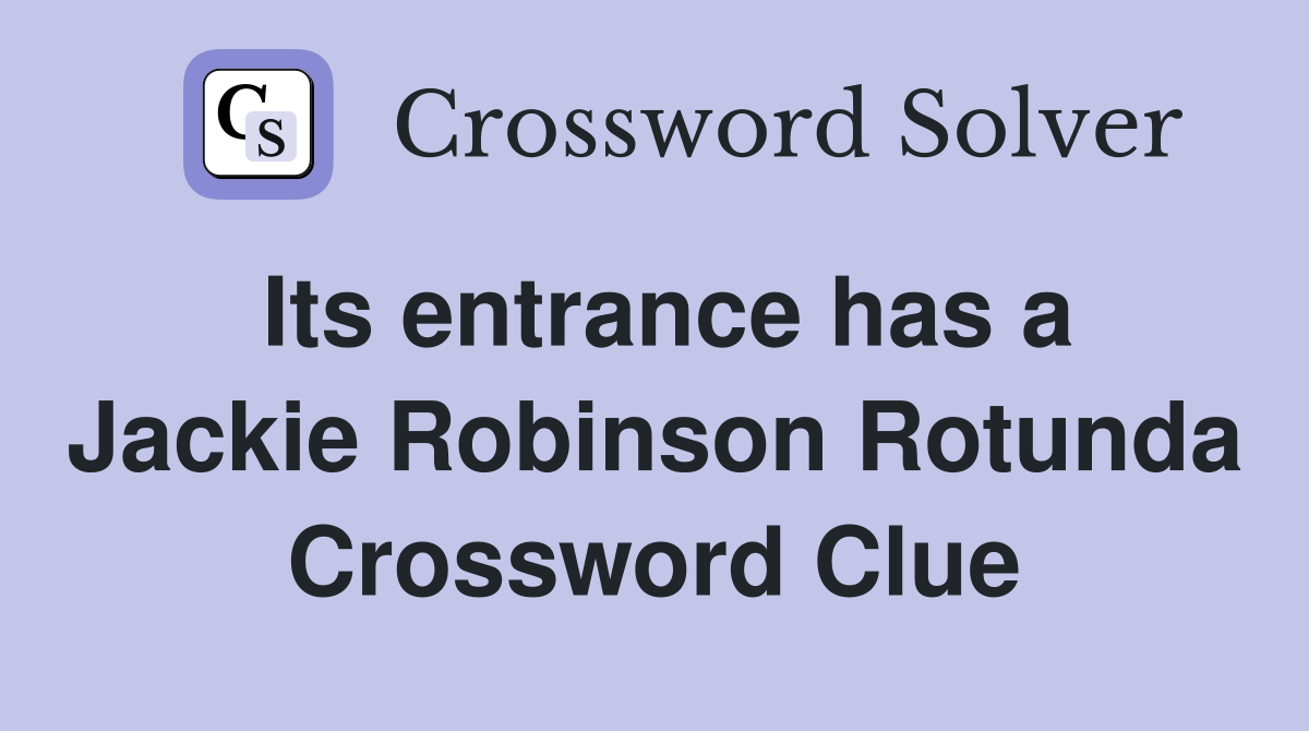 Its entrance has a Jackie Robinson Rotunda Crossword Clue