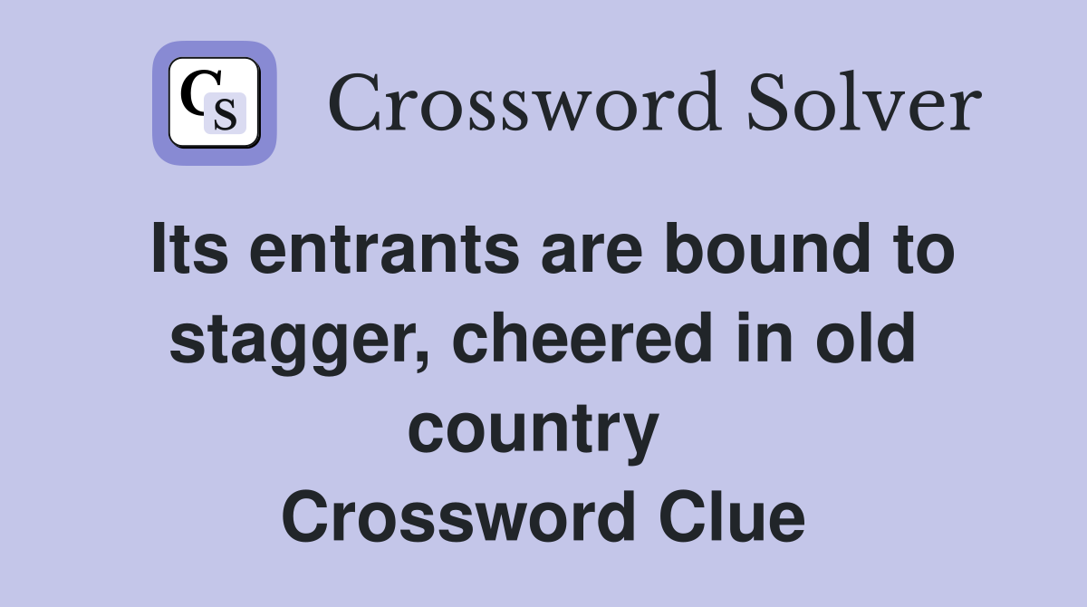 Its entrants are bound to stagger, cheered in old country  Crossword Clue