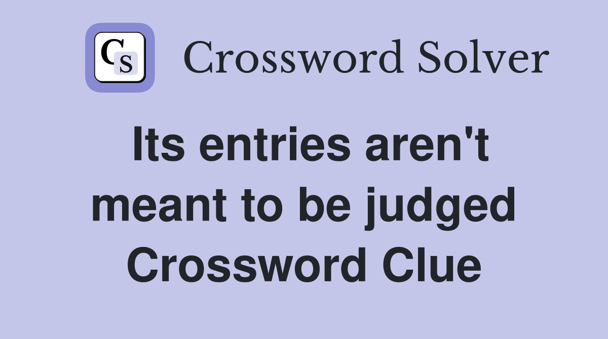 Its entries aren't meant to be judged Crossword Clue