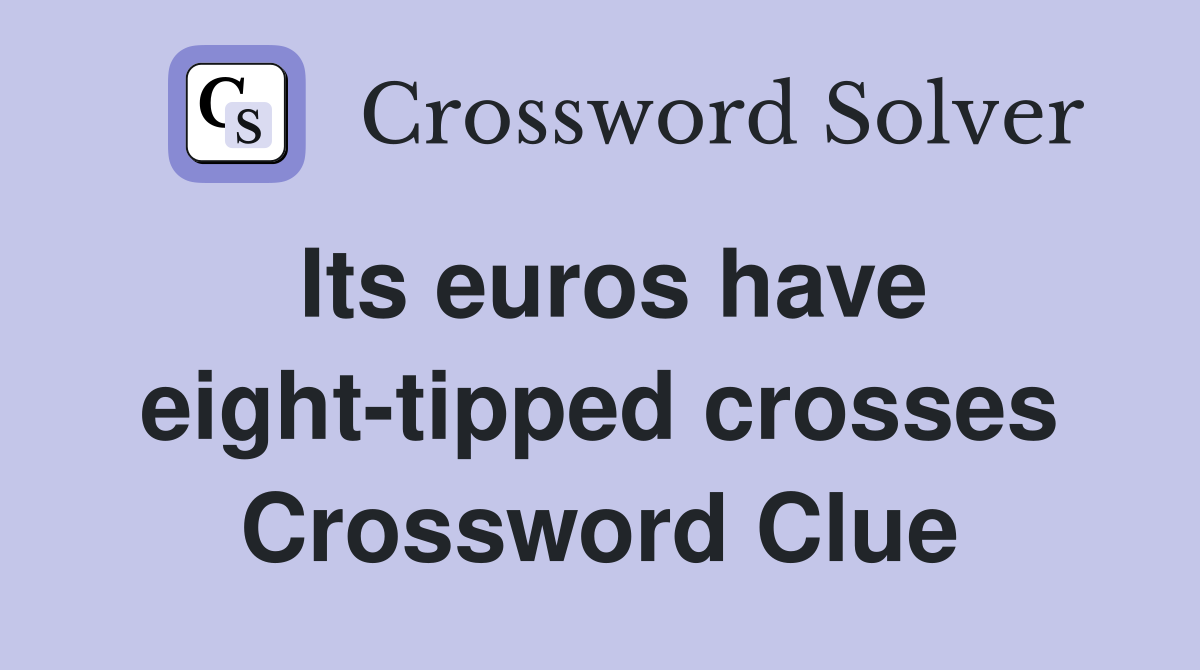 Its euros have eight-tipped crosses Crossword Clue