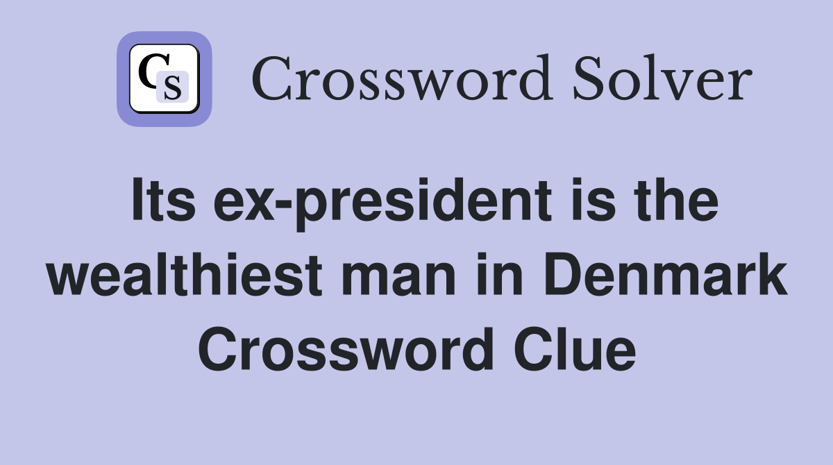 Its ex-president is the wealthiest man in Denmark Crossword Clue