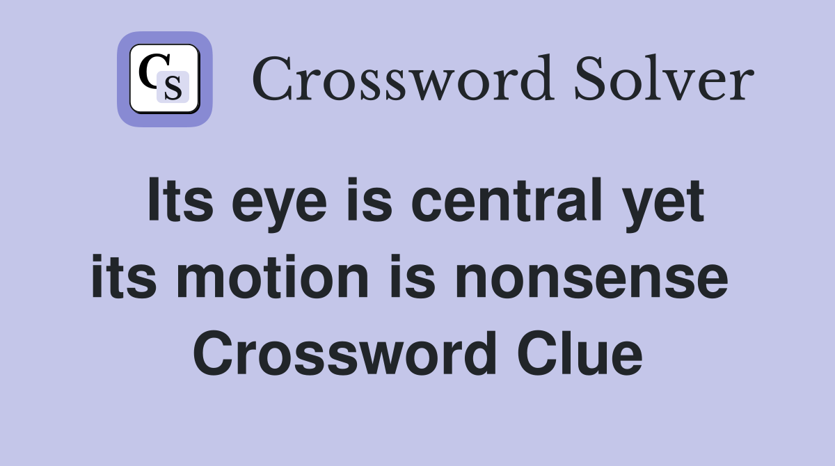 Its eye is central yet its motion is nonsense  Crossword Clue