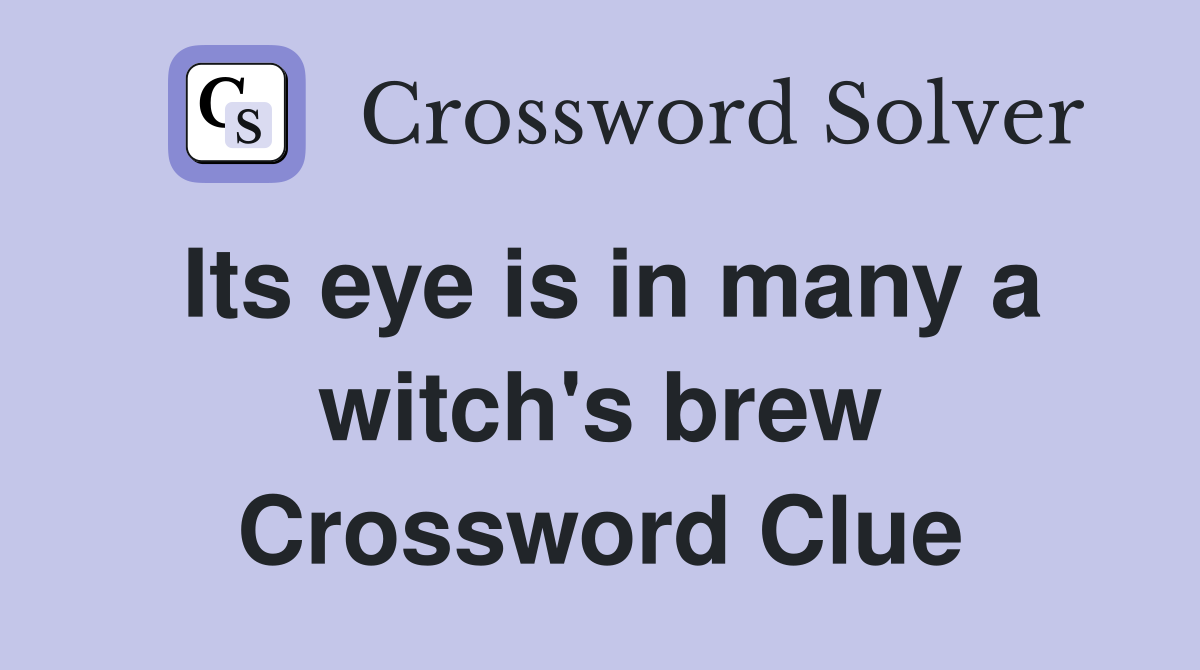 Its eye is in many a witch's brew Crossword Clue