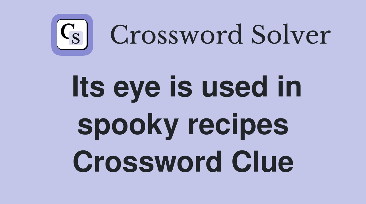 Its eye is used in spooky recipes Crossword Clue
