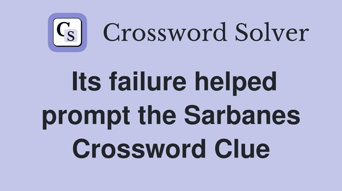 Its failure helped prompt the Sarbanes Crossword Clue