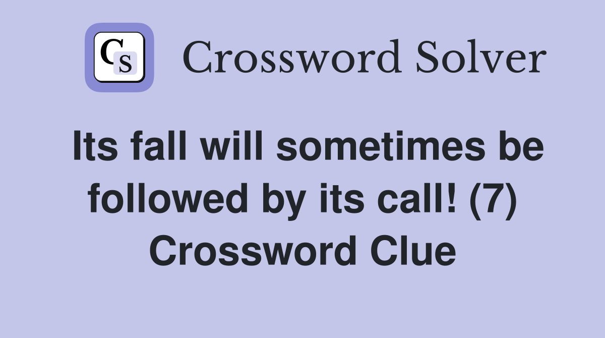 Its fall will sometimes be followed by its call! (7) Crossword Clue