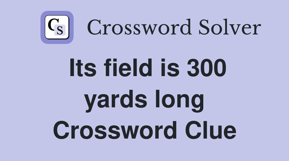 Its field is 300 yards long Crossword Clue
