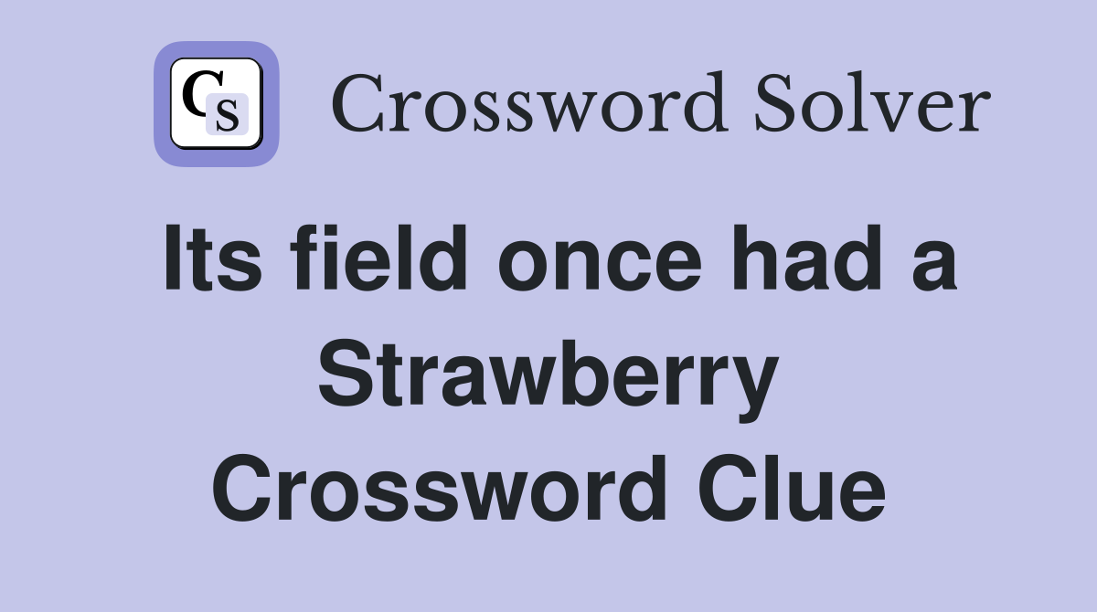 Its field once had a Strawberry Crossword Clue