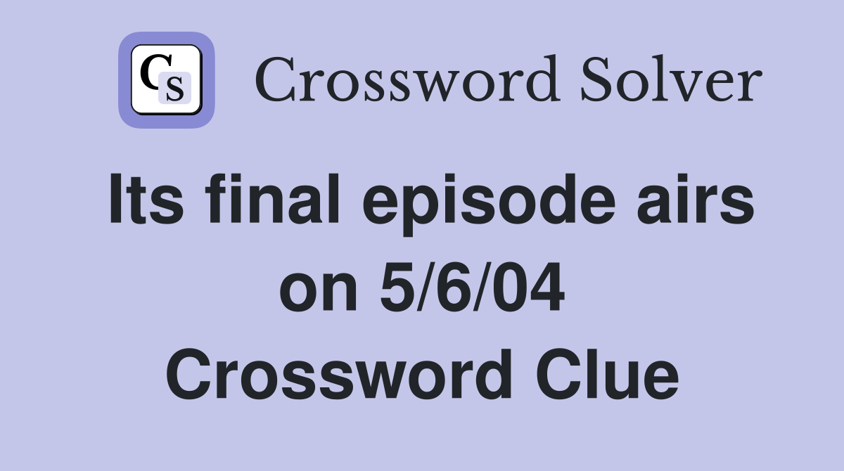 Its final episode airs on 5/6/04 Crossword Clue