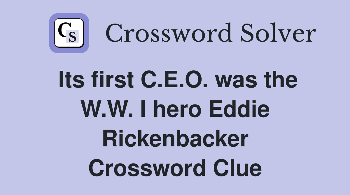 Its first C.E.O. was the W.W. I hero Eddie Rickenbacker Crossword Clue
