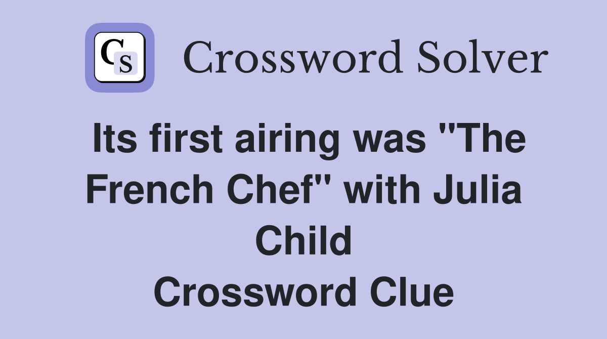 Its first airing was "The French Chef" with Julia Child Crossword Clue