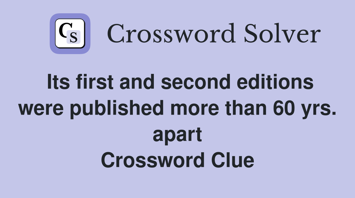 Its first and second editions were published more than 60 yrs. apart Crossword Clue