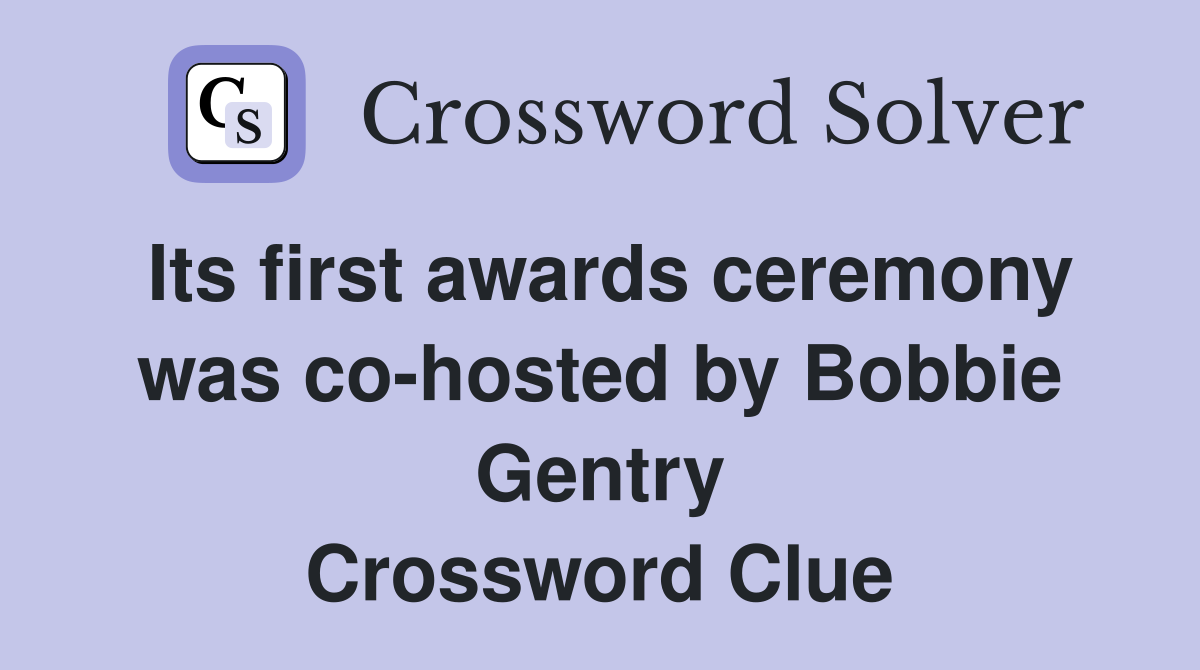 Its first awards ceremony was co-hosted by Bobbie Gentry Crossword Clue