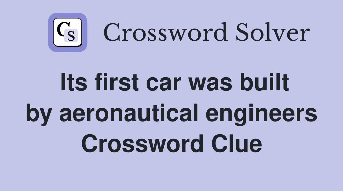 Its first car was built by aeronautical engineers Crossword Clue