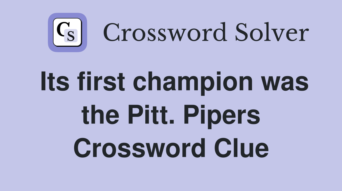 Its first champion was the Pitt. Pipers Crossword Clue
