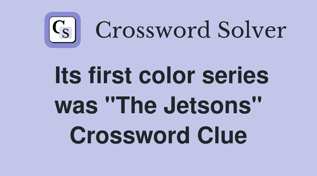 Its first color series was ''The Jetsons'' Crossword Clue