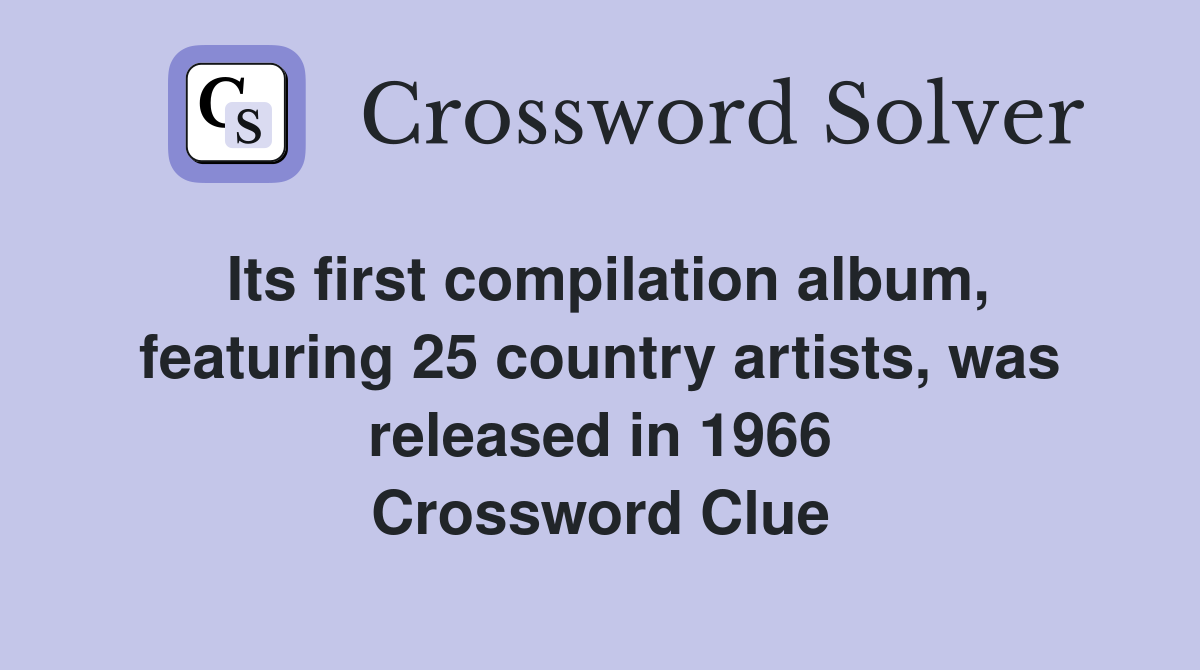 Its first compilation album, featuring 25 country artists, was released in 1966 Crossword Clue