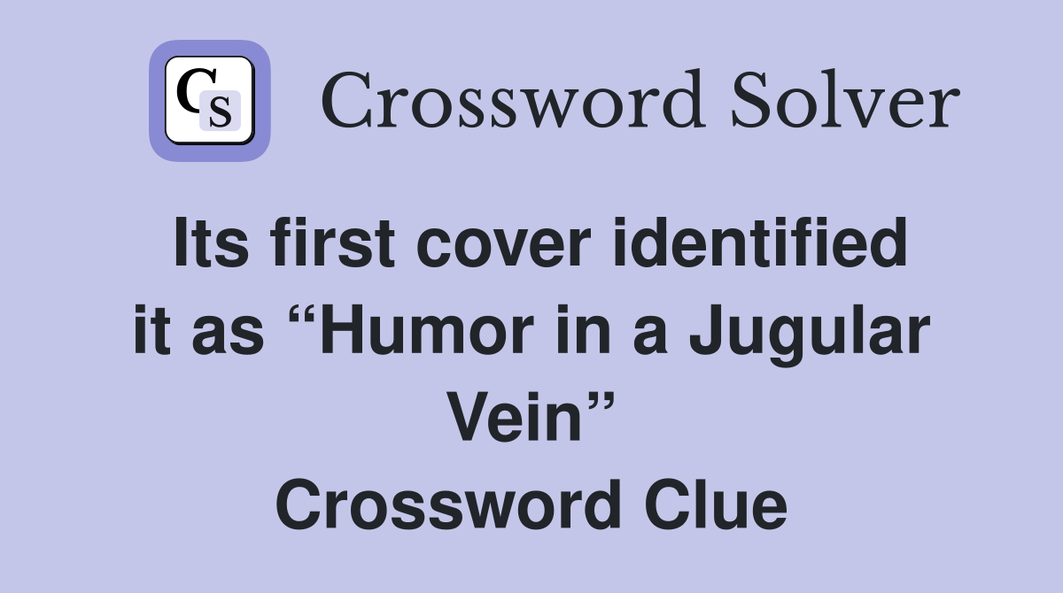 Its first cover identified it as “Humor in a Jugular Vein” Crossword Clue