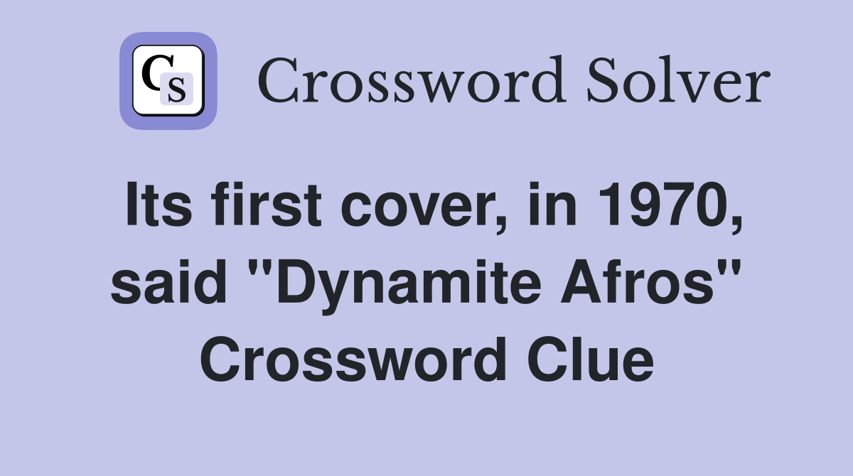 Its first cover, in 1970, said "Dynamite Afros" Crossword Clue