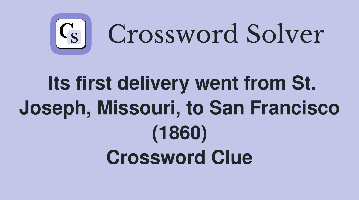 Its first delivery went from St. Joseph, Missouri, to San Francisco (1860) Crossword Clue