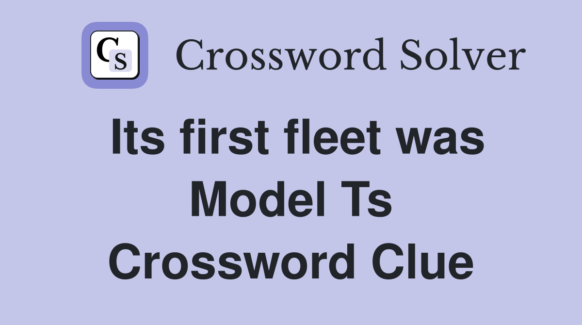 Its first fleet was Model Ts Crossword Clue