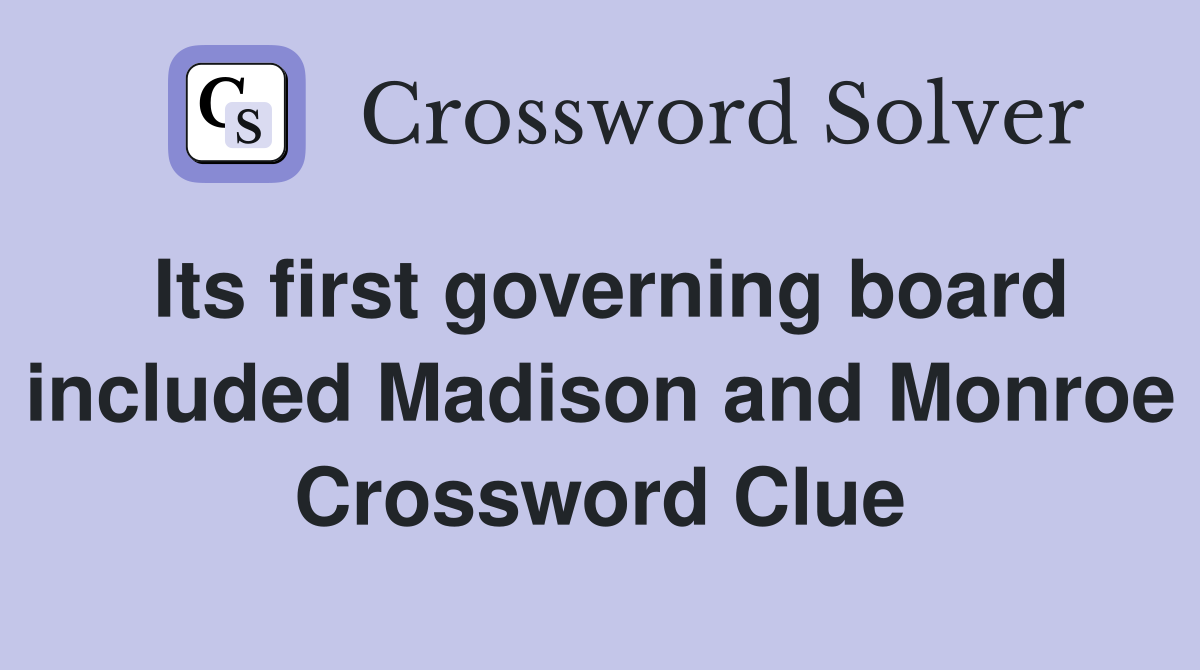 Its first governing board included Madison and Monroe Crossword Clue