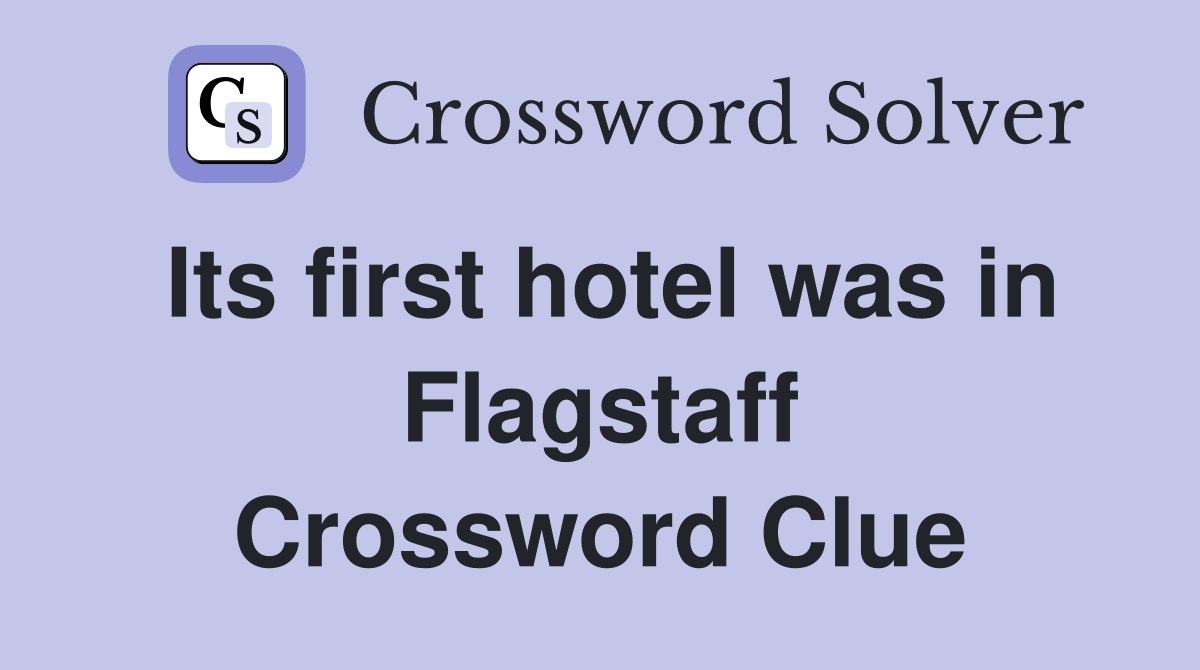 Its first hotel was in Flagstaff Crossword Clue