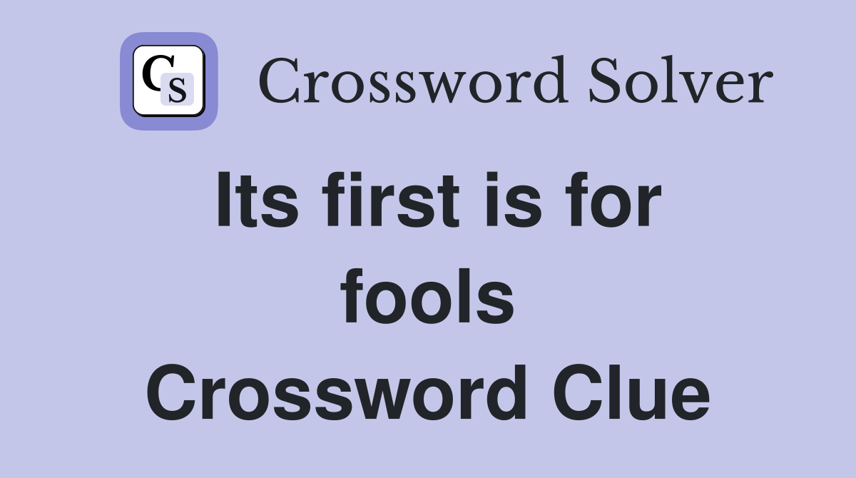 Its first is for fools Crossword Clue