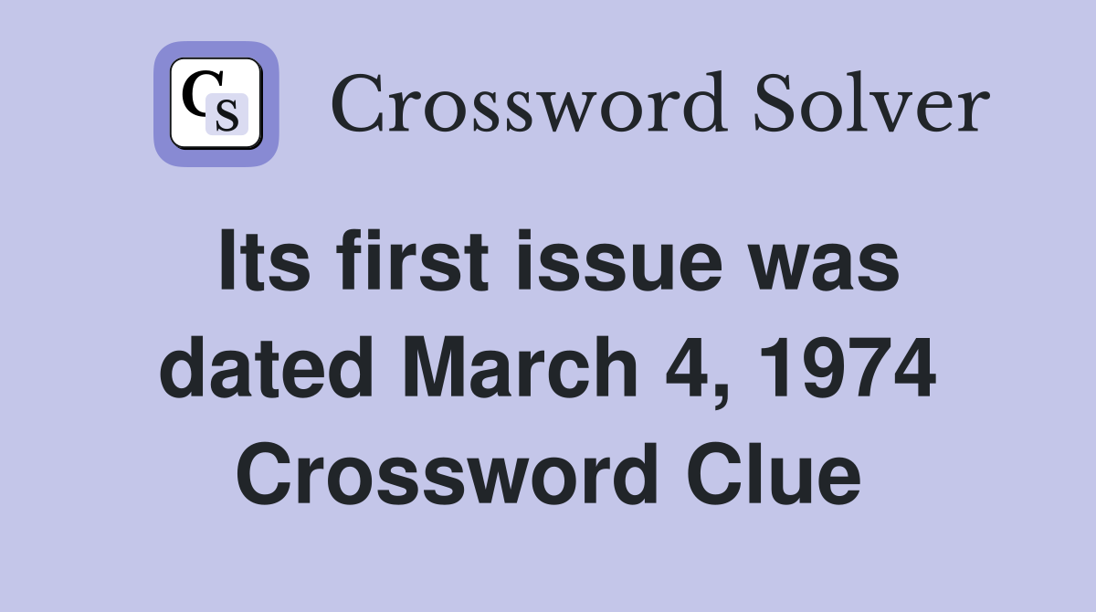 Its first issue was dated March 4, 1974 Crossword Clue