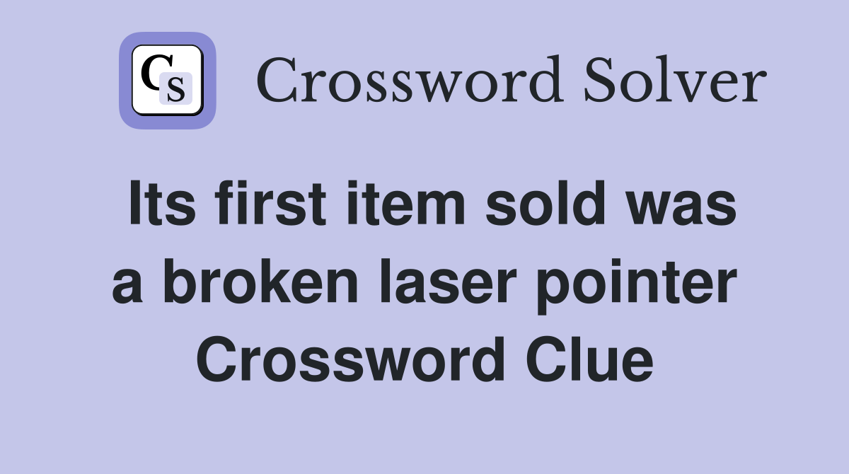 Its first item sold was a broken laser pointer Crossword Clue