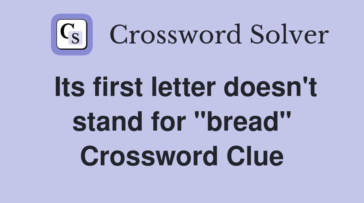 Its first letter doesn't stand for "bread" Crossword Clue
