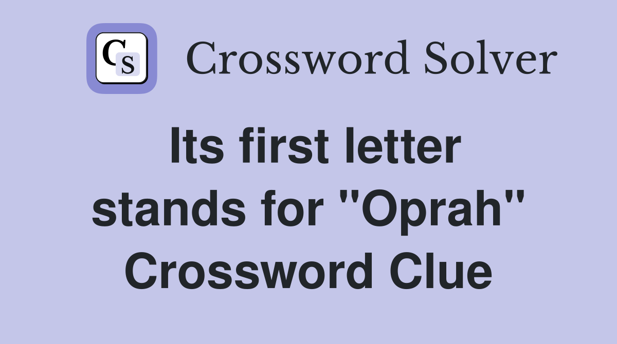 Its first letter stands for "Oprah" Crossword Clue