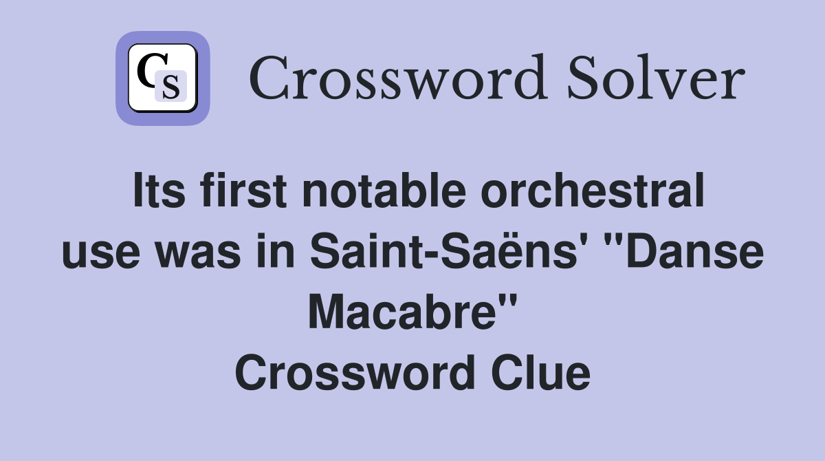 Its first notable orchestral use was in Saint-Saëns' "Danse Macabre" Crossword Clue