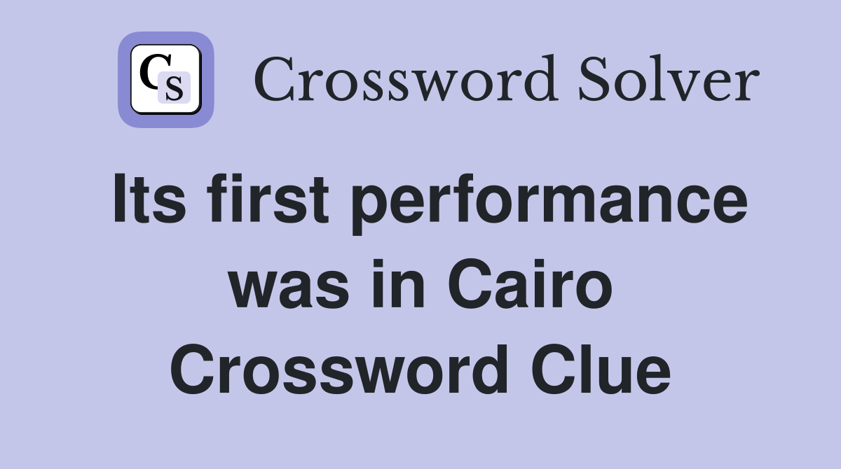 Its first performance was in Cairo Crossword Clue