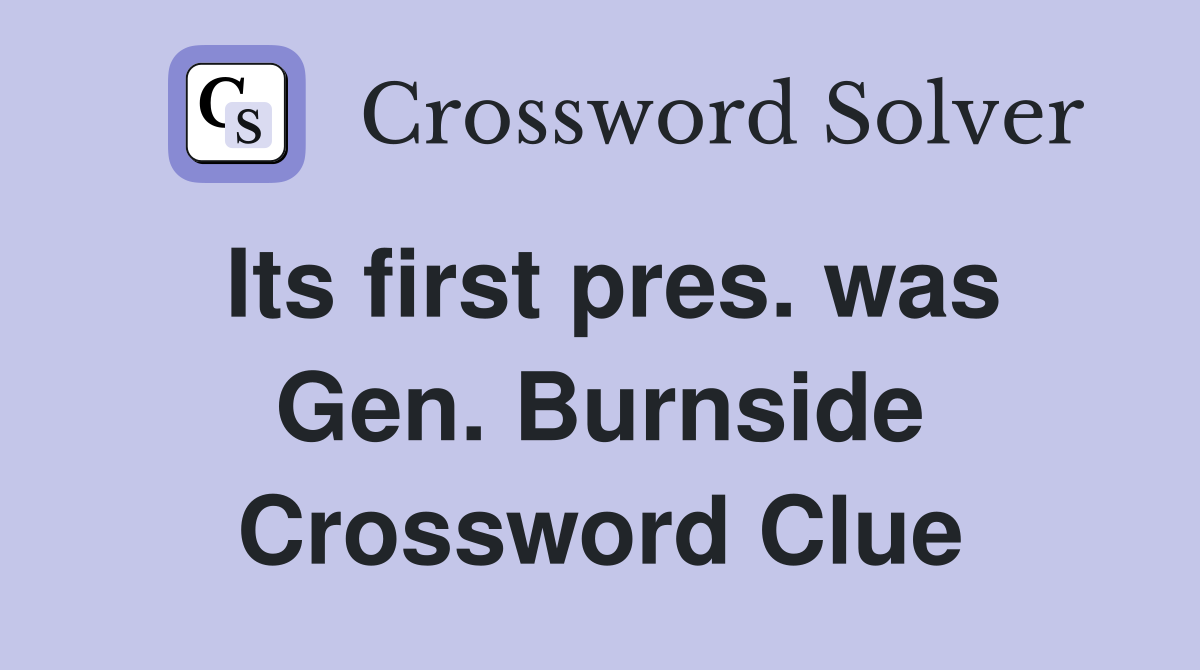 Its first pres. was Gen. Burnside Crossword Clue