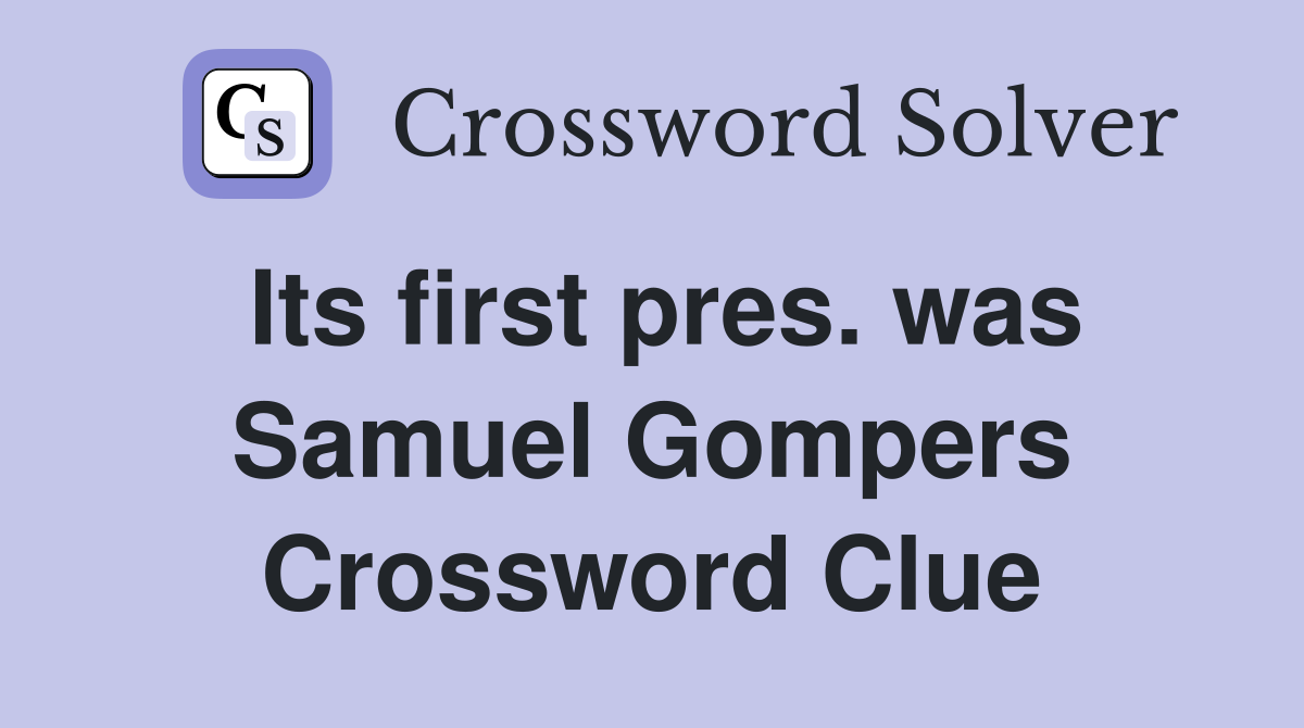 Its first pres. was Samuel Gompers Crossword Clue