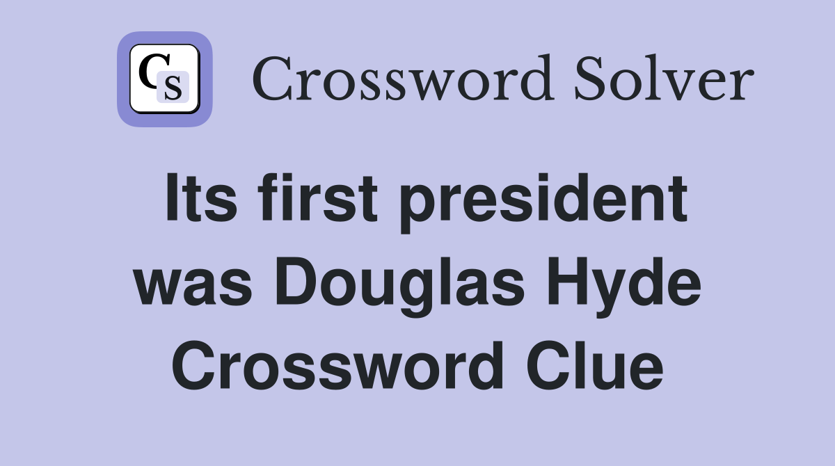 Its first president was Douglas Hyde Crossword Clue