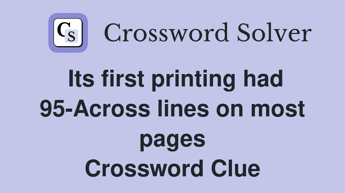 Its first printing had 95-Across lines on most pages Crossword Clue
