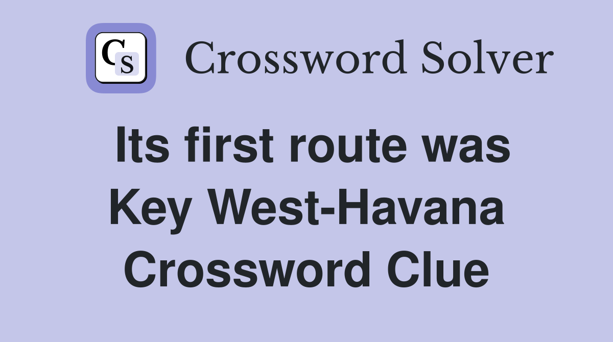 Its first route was Key West-Havana Crossword Clue