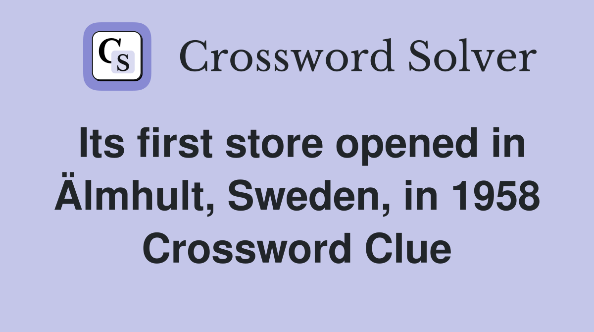 Its first store opened in Älmhult, Sweden, in 1958 Crossword Clue